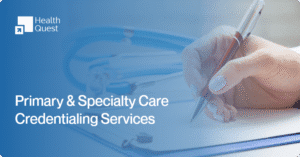 Primary and specialty care credentialing services guide